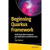 Beginning Quarkus Framework: Build Cloud-Native Enterprise Java Applications and Microservices