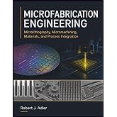 MICROFABRICATION ENGINEERING: Microlithography, Micromachining, Materials, and Process In-tegration