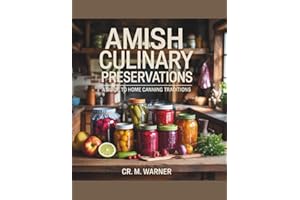 Amish Culinary Preservation: A Guide to Home Canning Traditions - CR. M. Warner