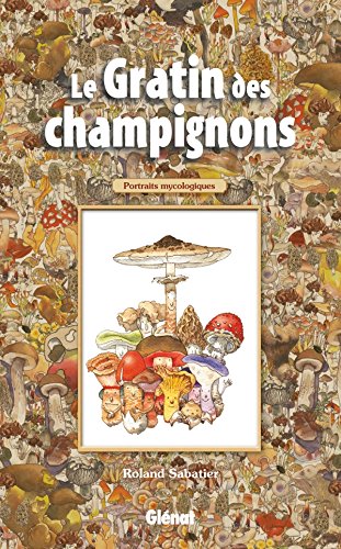 Le Gratin des champignons: Portraits mycologiques (Nature) (French Edition) by Roland Sabatier, Georges Becker