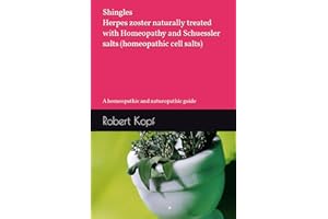 Shingles - Herpes zoster naturally treated with Homeopathy and Schuessler salts (homeopathic cell salts): A homeopathic and naturopathic guide