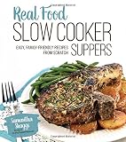 Real Food Slow Cooker Suppers: Easy, Family-Friendly Recipes from Scratch by 