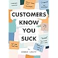Customers Know You Suck: Actionable CX Strategies to Better Understand, Attract, and Retain Customers
