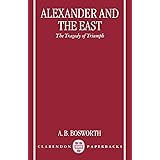 Alexander and the East: The Tragedy of Triumph (Clarendon Paperbacks)
