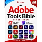 The Adobe Tools Bible for Beginners: Workflows, Templates &amp; Time-Saving Shortcuts | The Most Complete Guide to Photoshop, Illustrator, Lightroom, After Effects, and Every Adobe App