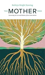 The Mother Tree: Discovering the Love and Wisdom of