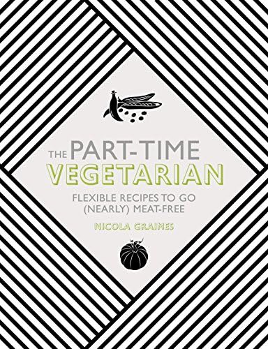 The Part-Time Vegetarian: Flexible Recipes to Go (Nearly) Meat-Free Hardcover – Illustrated, September 15, 2015