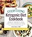 The Everything Ketogenic Diet Cookbook: Includes: • Spicy Sausage Egg Cups • Zucchini Chicken Alfredo • Smoked Salmon and Brie Baked Avocado • ... Brownie Cheesecake ... and hundreds more! by Lindsay Boyers