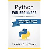 Python: For Beginners: A Crash Course Guide To Learn Python in 1 Week