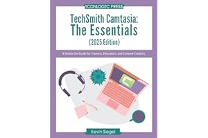 TechSmith Camtasia: The Essentials (2025 Edition): A Hands-On Guide for Trainers, Educators, and Content Creators