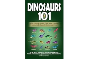 Dinosaurs 101: What Everyone Should Know about Dinosaur Anatomy, Ecology, Evolution, and More