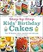 Step-by-Step Kids' Birthday Cakes: Over 50 Fabulous Cakes, Cupcakes, and Cake Pops