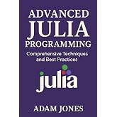 Advanced Julia Programming: Comprehensive Techniques and Best Practices