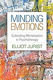 Elliot Jurist, "Minding Emotions: Cultivating Mentalization in Psychotherapy" (The Guilford Press, 2018)