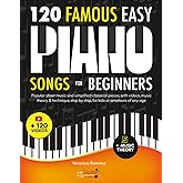 120 Famous Easy Piano Songs for Beginners: Popular Sheet Music and Simplified Classical Pieces, With Videos, Music Theory & Technique, Step by Step, for Kids or Amateurs of Any Age