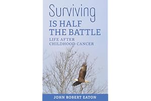Surviving IS HALF THE BATTLE: LIFE AFTER CHILDHOOD CANCER
