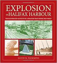 Explosion In Halifax Harbour The Illustrated Account Of A