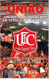 Livro UNIÃO, DA FUNDAÇÃO AO TÍTULO DE CAMPEÃO: A HISTÓRIA DO COLORADO RONDONOPOLITANO