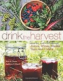 Drink the Harvest: Making and Preserving Juices, Wines, Meads, Teas, and Ciders
