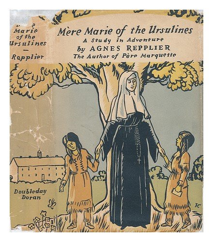Mere Marie Of The Ursulines A Study In Adventure Repplier Agnes Amazon Com Books