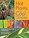 Hot Plants for Cool Climates: Gardening Wth Tropical Plants in Temperate Zones by Dennis Schrader