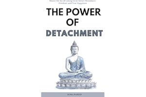 The Power of Detachment: Master the Art of Letting Go to Attract Abundance, Freedom, and True Happiness
