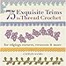 75 Exquisite Trims in Thread Crochet: For Edgings, Corners, Crescents & More (Knit & Crochet) by 
