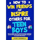 HOW TO WIN FRIENDS AND INSPIRE OTHERS FOR TEEN BOYS: How To Make Quality Friends Easily, Build Epic Leadership Skills & Succe