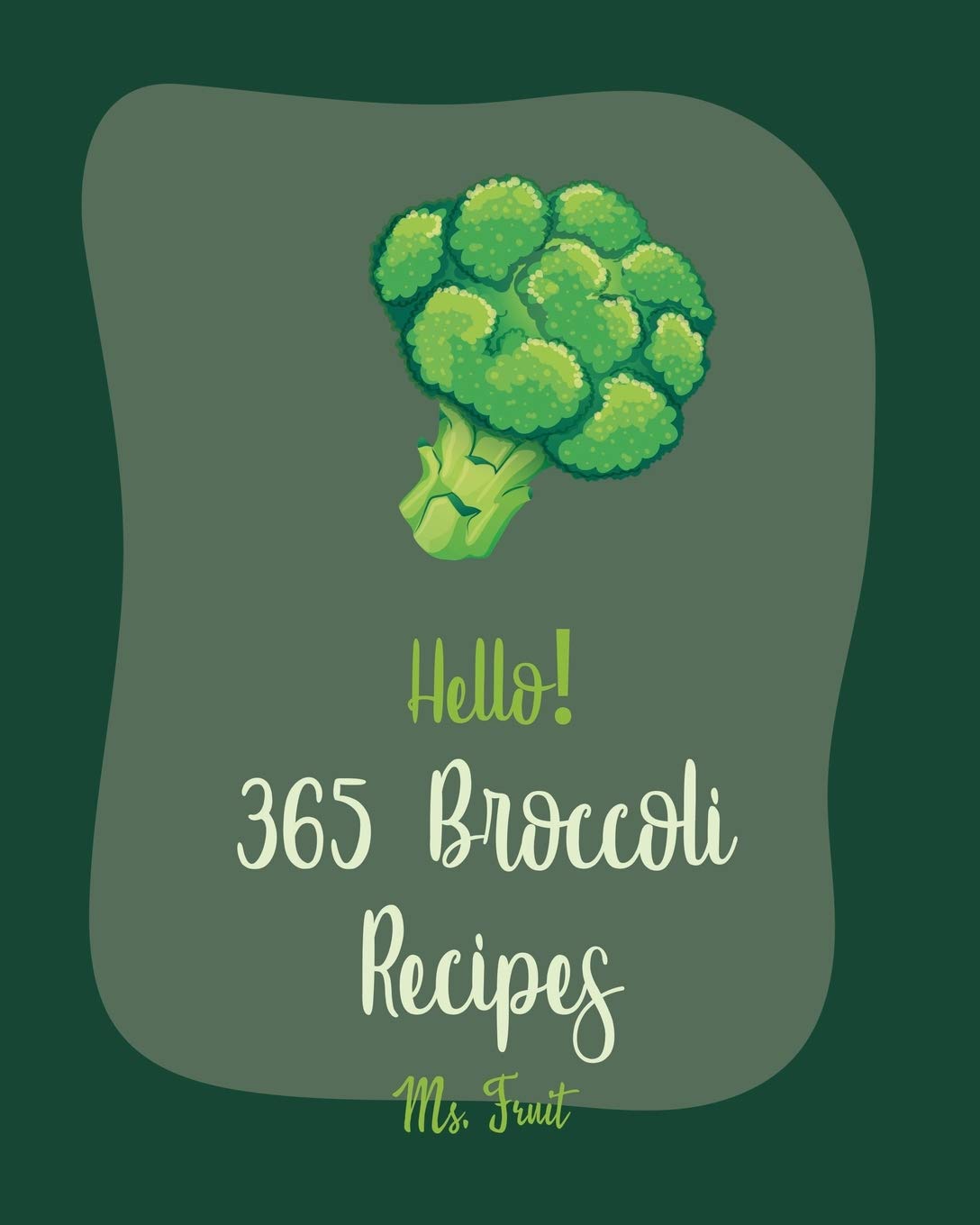 Hello 365 Broccoli Recipes Best Broccoli Cookbook Ever For Beginners Baked Chicken Recipes Chicken Breast Recipes Ground Beef Recipes Chicken Parmesan Recipe Mac And Cheese Recipes Book 1 Fruit Ms 9798621510893 Amazon Com Books
