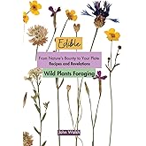 Edible Wild Plants Foraging: From Nature's Bounty to Your Plate: Recipes and Revelations