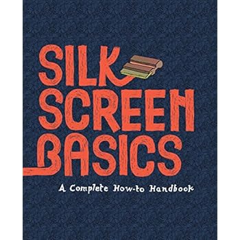 Silkscreen Basics a Complete How-To Manual