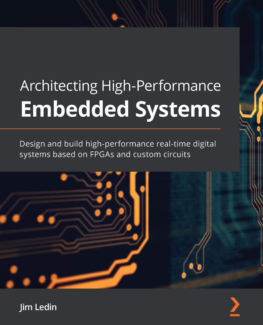 Architecting High Performance Embedded Systems Design And Build High Performance Real Time Digital Systems Based On Fpgas And Custom Circuits Ledin Jim 9781789955965 Amazon Com Books