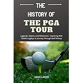 The History of the PGA TOUR: Legends, Majors, and Milestones - Exploring PGA TOUR's Legacy: A Journey Through Golf History (The History of Sports Series)