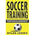 Soccer Training: A Step-by-Step Guide on 14 Topics for Intelligent Soccer Players, Coaches, and Parents (Understand Soccer)
