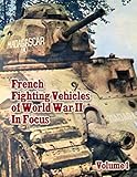 French Fighting Vehicles of World War II In Focus Volume 1 by