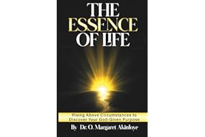 The Essence of Life: Rising Above Circumstances to Discover Your God-Given Purpose