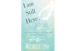 I am Still Here, Mom: Conversations with my Son From Heaven