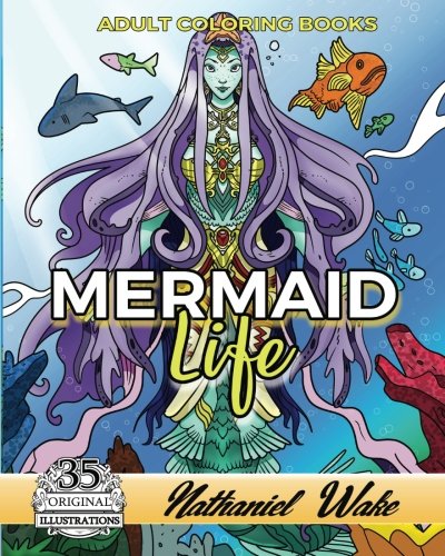 Adult Coloring Books: Mermaid Life: Mermaids - Mermen - Merkids! Coloring Books For Adults by Nathaniel Wake