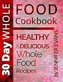 30 Day Whole Food Cookbook: Healthy and Delicious Whole Food Recipes