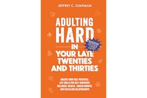Adulting Hard in Your Late Twenties and Thirties: Unlock Your Full Potential: Life Skills for Self-Discovery, Wellness, Wealth, Career Growth, and Fulfilling Relationships (Adulting Hard Books)