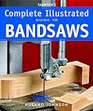 Taunton's Complete Illustrated Guide to Bandsaws (Complete Illustrated Guides (Taunton)) by Roland Johnson