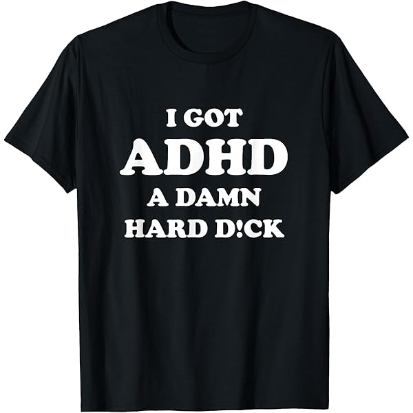 Amazon.com: I got ADHD a damn hard d T-Shirt : Clothing, Shoes