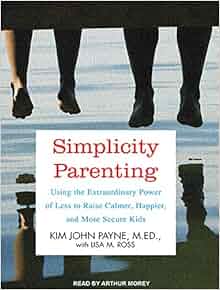 Simplicity Parenting: Using the Extraordinary Power of ...