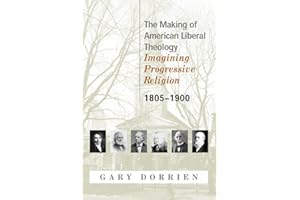 The Making of American Liberal Theology: Imagining Progressive Religion, 1805-1900