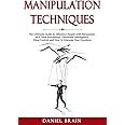 Manipulation Techniques: The Ultimate Guide to Influence People with Persuasion, NLP, Dark Psychology, Emotional Intelligence, Mind Control and How to Manage Your Emotions
