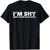 Im Shy But I Have a Big Dick Gag Funny Penis Size T-Shirt