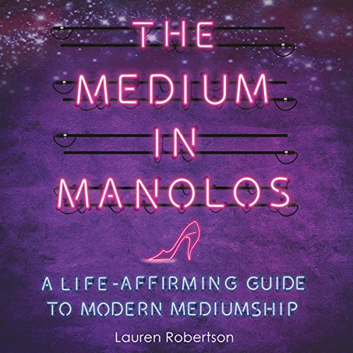 The Medium in Manolos: A Life-Affirming Guide to Modern Mediumship by Lauren Robertson
