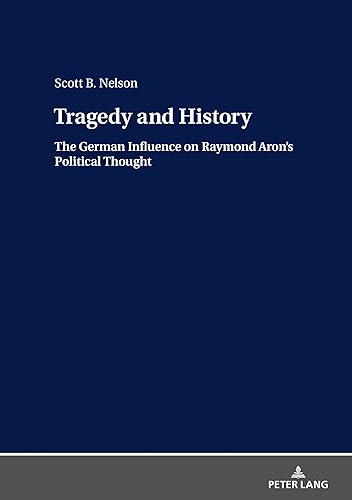 Download Tragedy and History: The German Influence on Raymond Aron’s Political Thought PDF