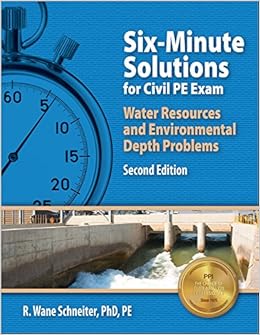 Six-Minute Solutions for Civil PE Water Resources and Environmental Depth Exam Problems Six-Minute Solutions for Civil PE Water Resources and Environmental Depth Exam Problems