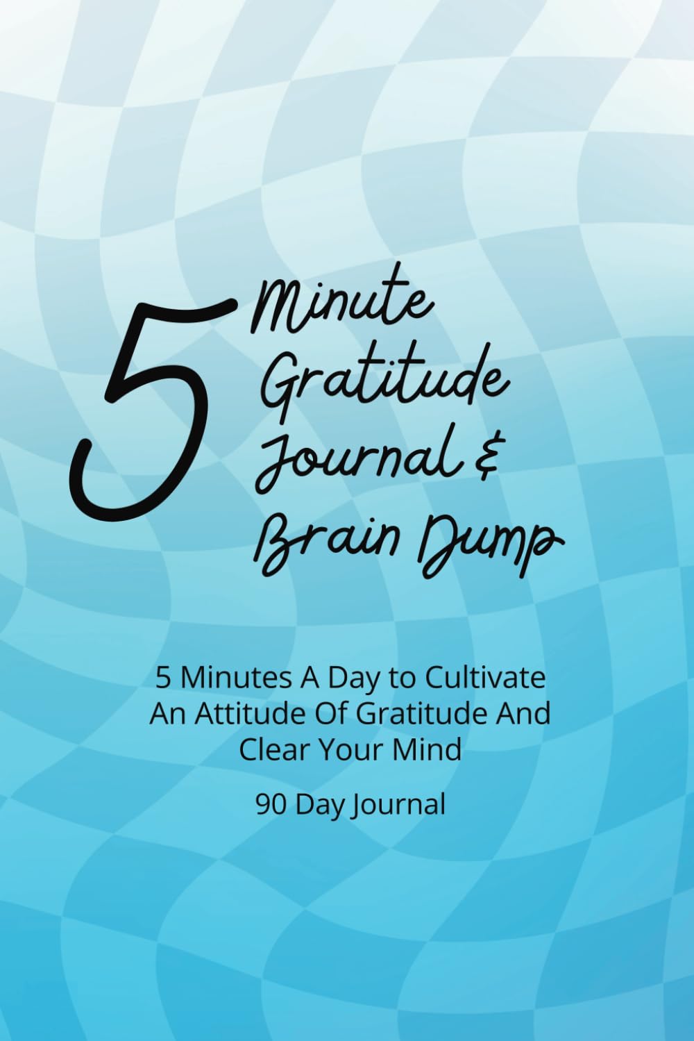 5 Minute Gratitude Journal & Brain Dump | 90 Day Gratitude Journal | 6x9in: 5 Minutes A Day to Cultivate An Attitude Of Gratitude And Clear Your Mind